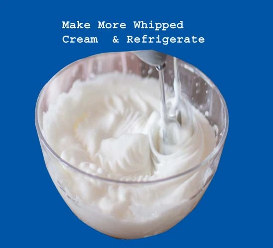 Make More Whipped Cream  & Refrigerate
